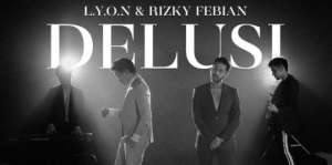Lirik Lagu Delusi - LYON & Rizky Febian
